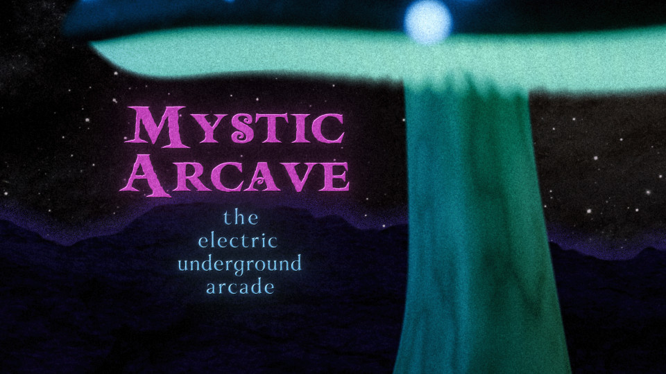 mystic arcave: the electric underground arcade